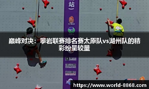 巅峰对决：攀岩联赛排名赛太原队vs湖州队的精彩纷呈较量
