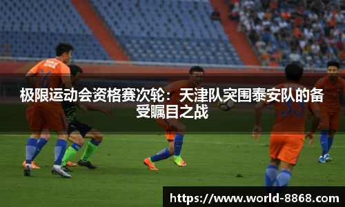 极限运动会资格赛次轮：天津队突围泰安队的备受瞩目之战